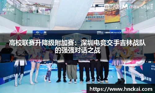高校联赛升降级附加赛：深圳电竞交手吉林战队的强强对话之战