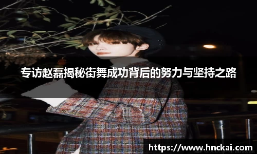 专访赵磊揭秘街舞成功背后的努力与坚持之路